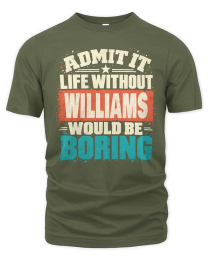 WILLIAMS P02-TH11-226 Personalized Admit It Life Without [Name] Would Be Boring T-Shirt - Custom Name Funny Gift - Unisex Standard T-Shirt - Military Green