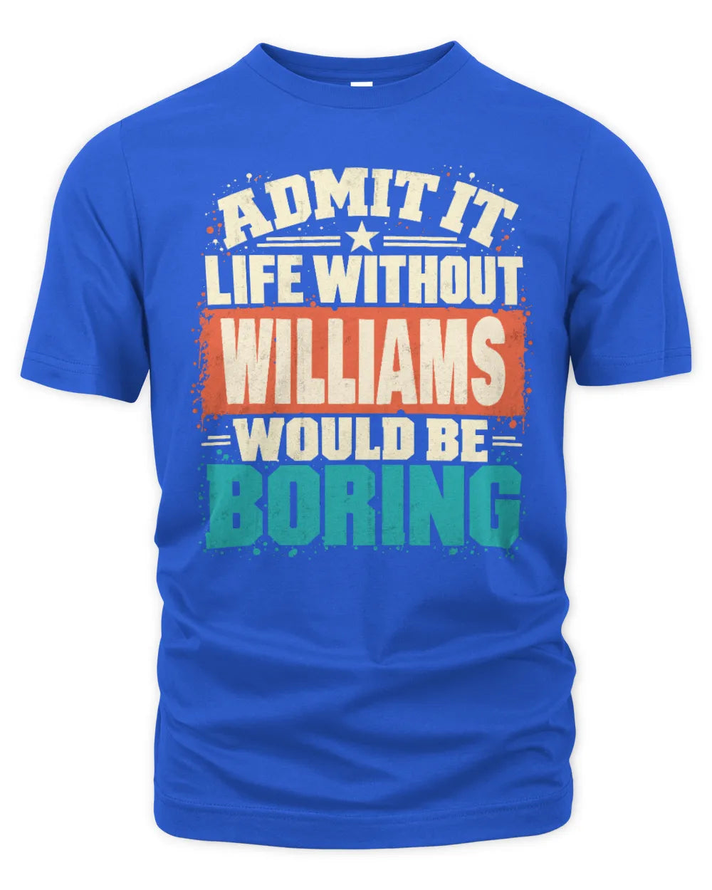 WILLIAMS P02-TH11-226 Personalized Admit It Life Without [Name] Would Be Boring T-Shirt - Custom Name Funny Gift - Unisex Standard T-Shirt - Royal
