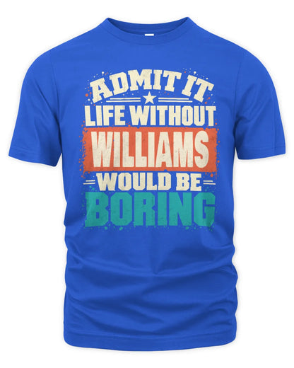 WILLIAMS P02-TH11-226 Personalized Admit It Life Without [Name] Would Be Boring T-Shirt - Custom Name Funny Gift - Unisex Standard T-Shirt - Royal