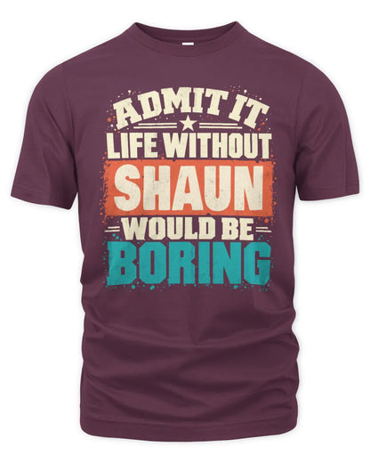 SHAUN P02-TH11-226 Personalized Admit It Life Without [Name] Would Be Boring T-Shirt - Custom Name Funny Gift - Unisex Standard T-Shirt - Maroon