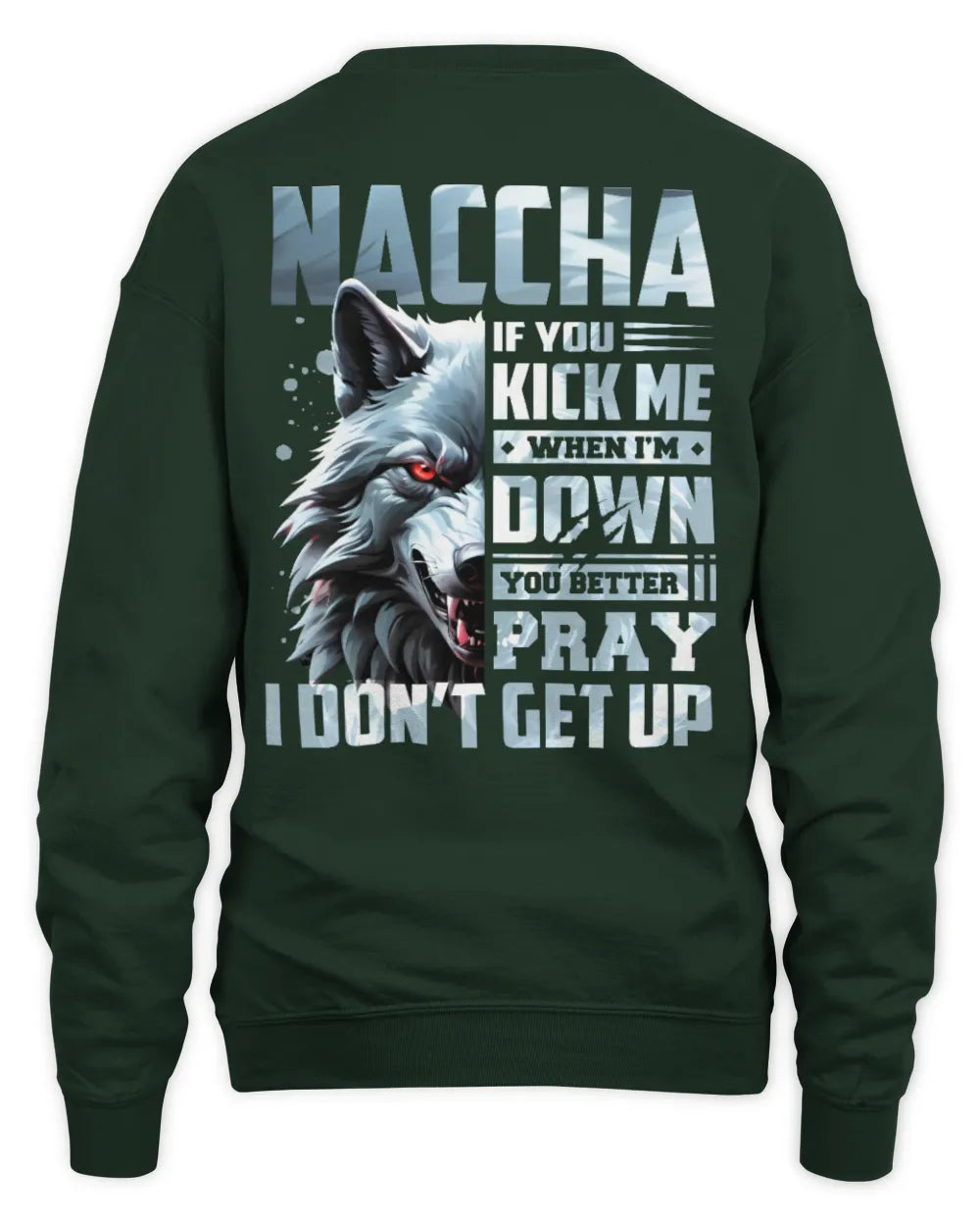 NACCHA AP62-K4-666 - Personalized Fierce Wolf Quote Apparel “If You Kick Me When I’m Down, You Better Pray I Don’t Get Up” - Unisex Sweatshirt - Forest Green