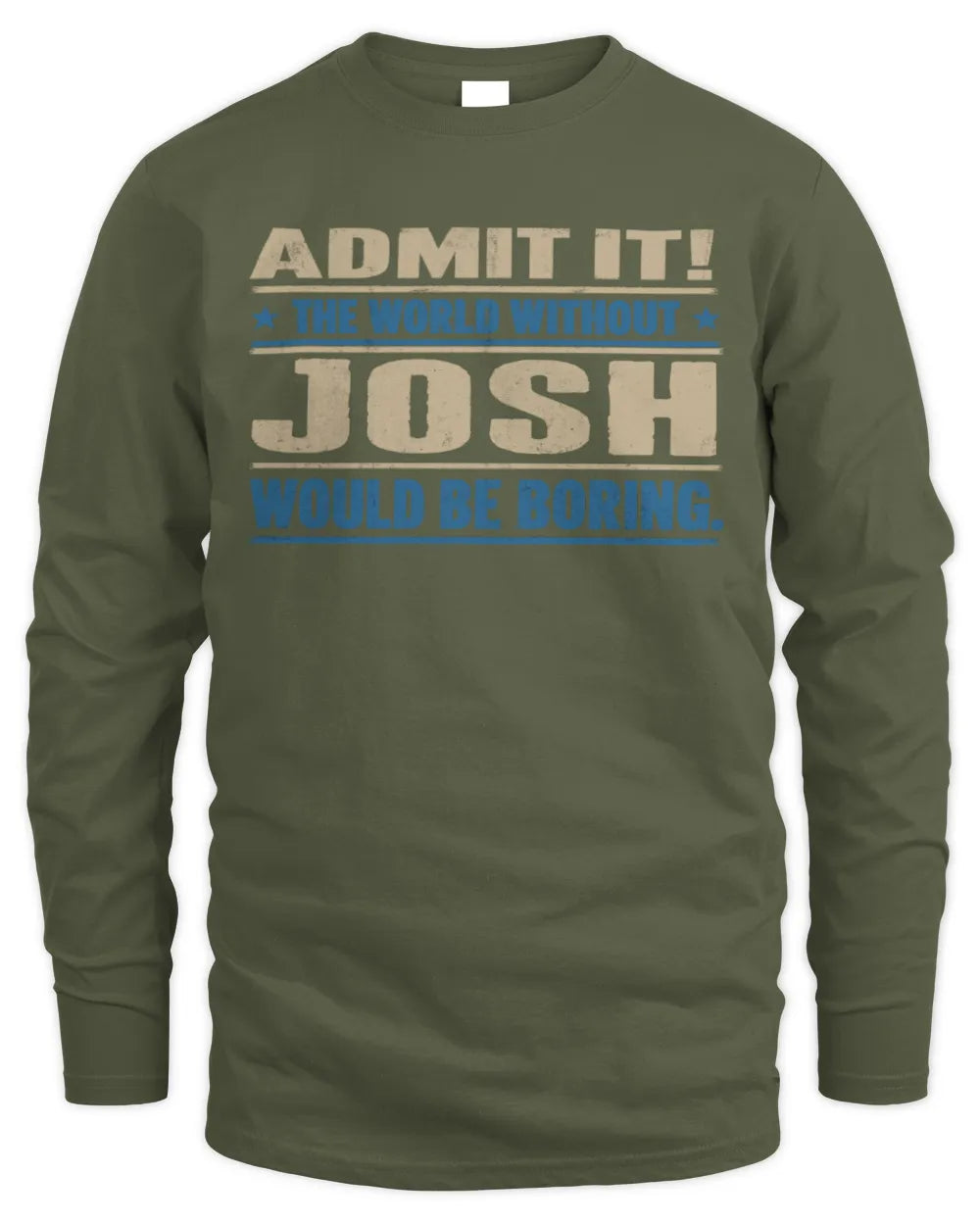 JOSH TP68-K2-968 – Personalized Funny Quote Apparel “The World Without NAME Would Be Boring” - Men's Long Sleeved T-Shirt - Military Green