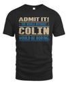 COLIN TP68-K2-968 – Personalized Funny Quote Apparel “The World Without NAME Would Be Boring”