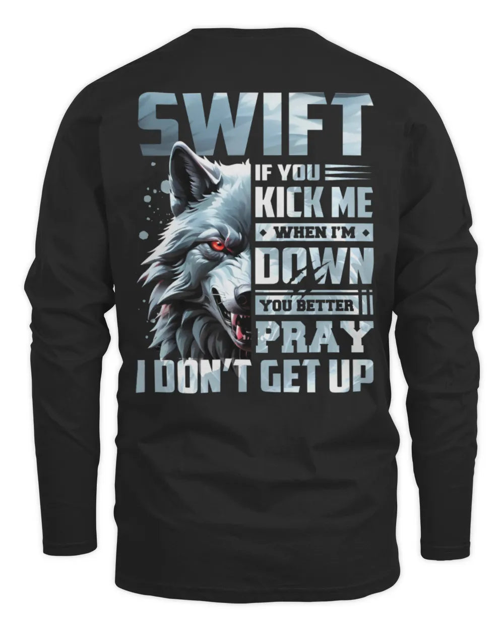 SWIFT AP62-K4-666 - Personalized Fierce Wolf Quote Apparel “If You Kick Me When I’m Down, You Better Pray I Don’t Get Up” - Men's Long Sleeved T-Shirt - Black