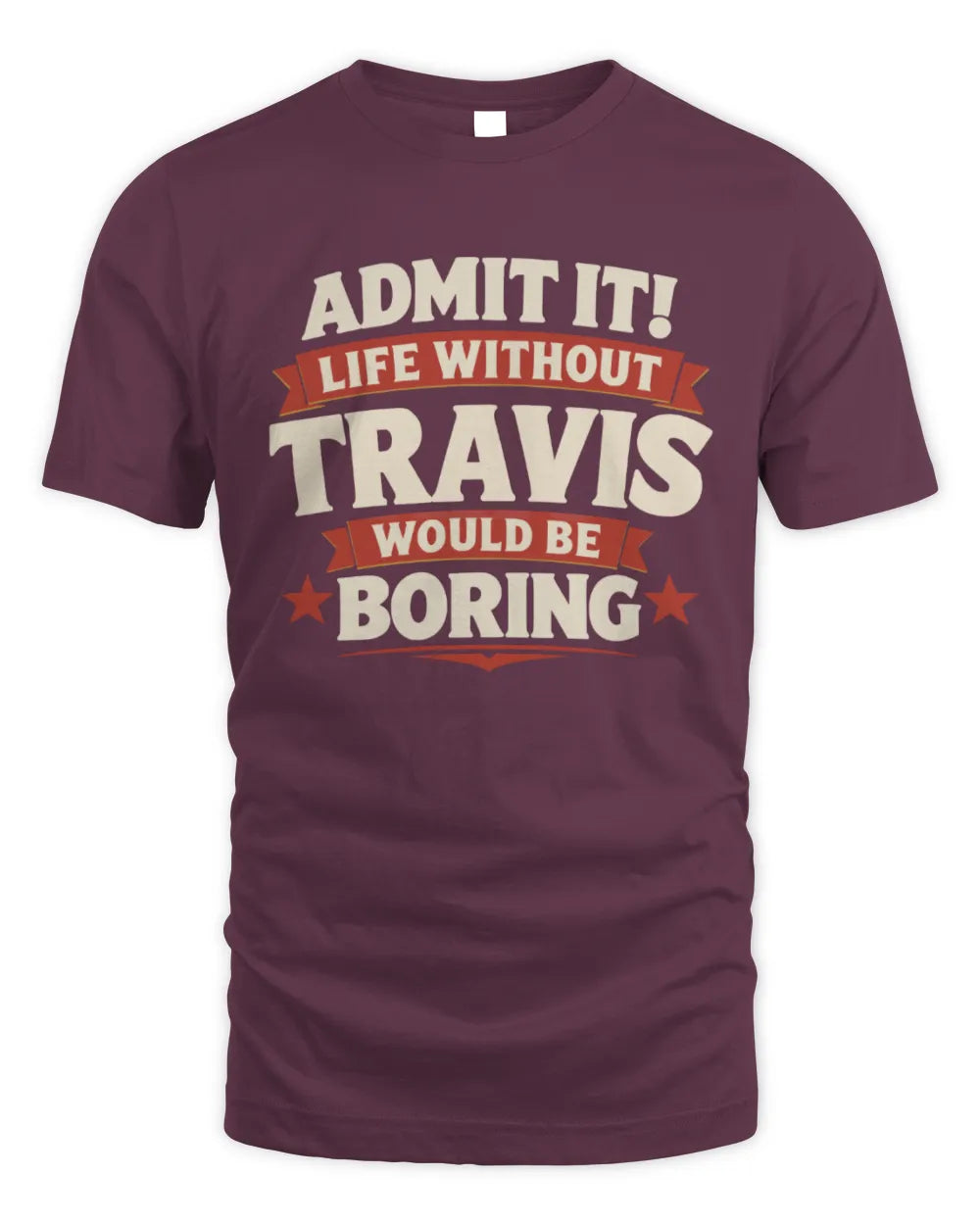 TRAVIS P4 KT003 Personalized Funny Quote Apparel “Life Without NAME Would Be Boring” - Unisex Standard T-Shirt - Maroon