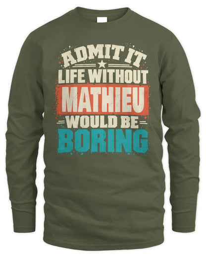 MATHIEU P02-TH11-226 Personalized Admit It Life Without [Name] Would Be Boring T-Shirt - Custom Name Funny Gift - Men's Long Sleeved T-Shirt - Military Green
