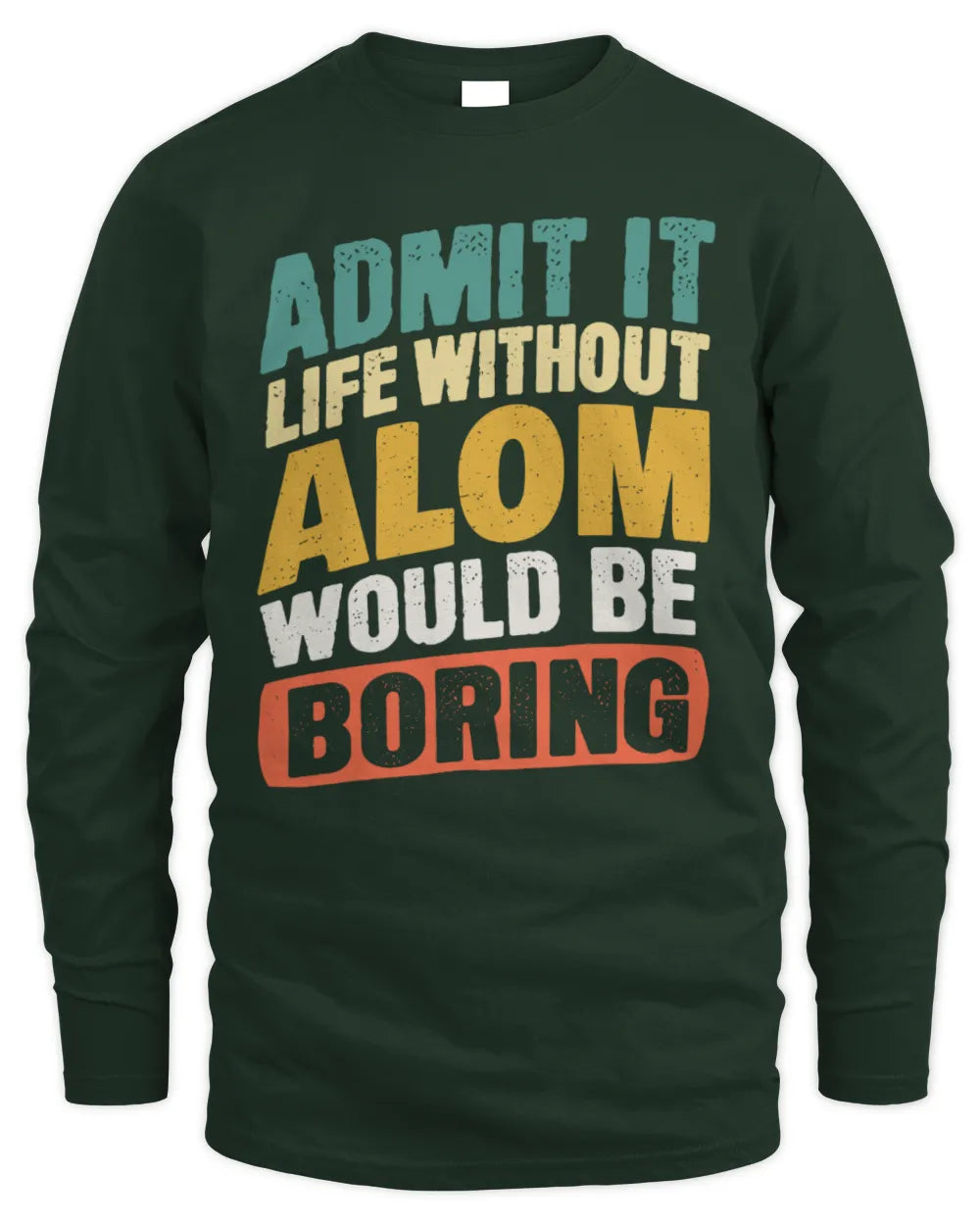 ALOM TP88-K4-229
Personalized Funny Quote Apparel “Life Without NAME Would Be Boring” - Men's Long Sleeved T-Shirt - Forest Green