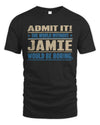 JAMIE TP68-K2-968 – Personalized Funny Quote Apparel “The World Without NAME Would Be Boring”