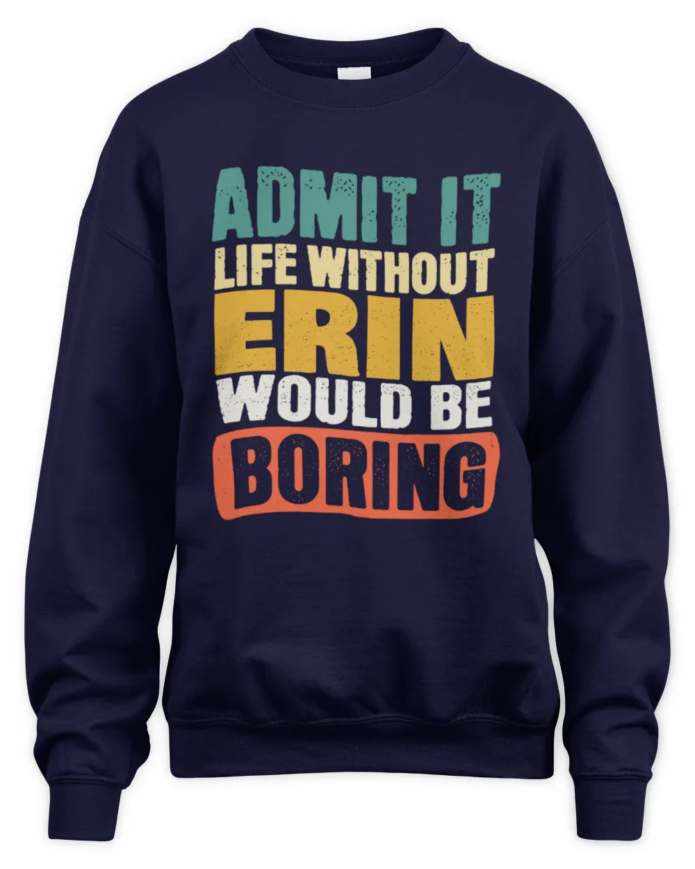 ERIN TP86-K3-229 Personalized Funny Quote Apparel “Life Without NAME Would Be Boring” - Unisex Sweatshirt - Navy
