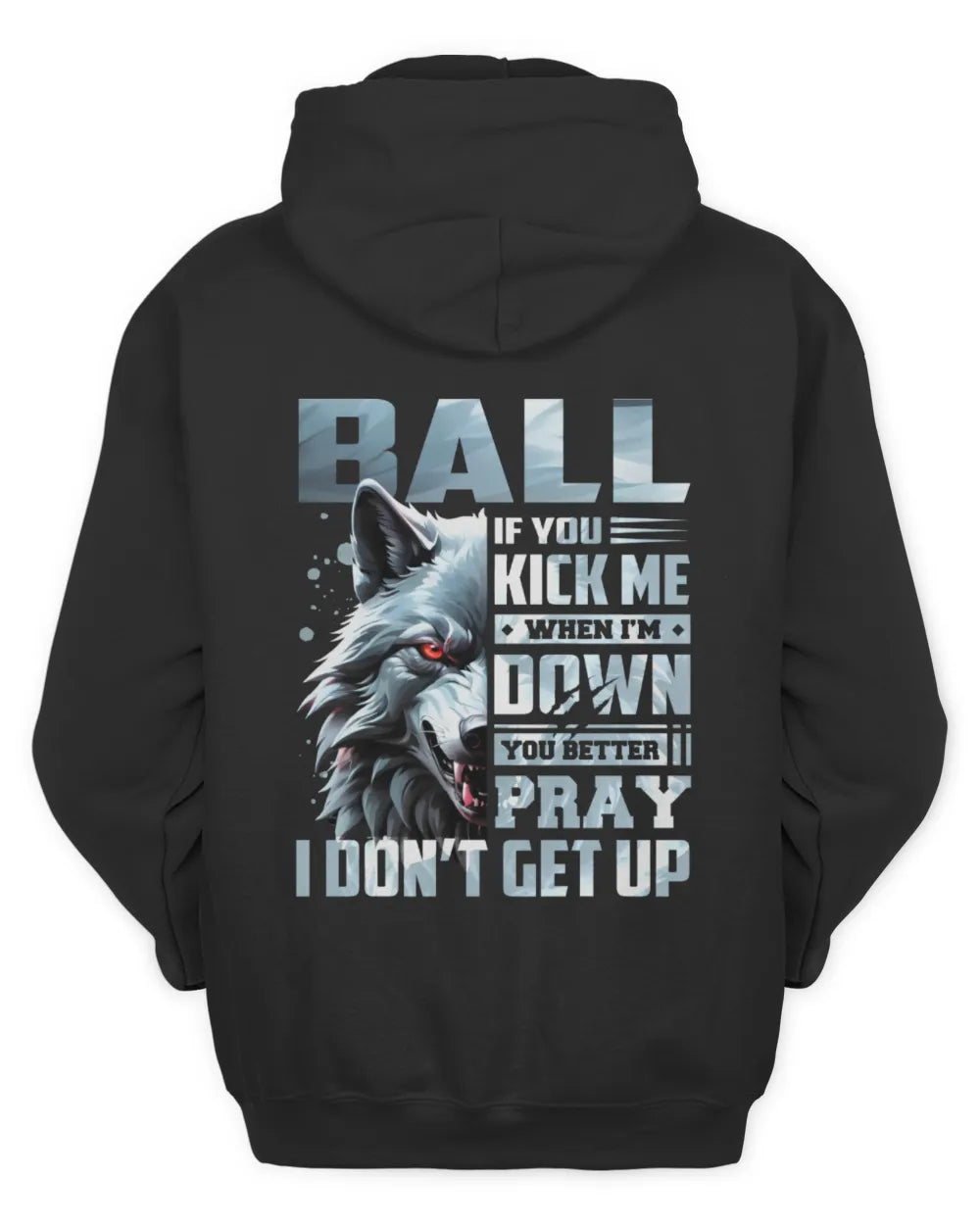 BALL AP62-K4-666 - Personalized Fierce Wolf Quote Apparel “If You Kick Me When I’m Down, You Better Pray I Don’t Get Up” - Unisex Hoodie - Black
