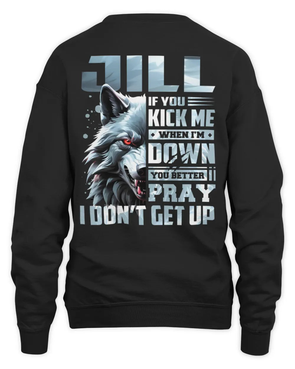 JILL AP62-K4-666 - Personalized Fierce Wolf Quote Apparel “If You Kick Me When I’m Down, You Better Pray I Don’t Get Up” - Unisex Sweatshirt - Black