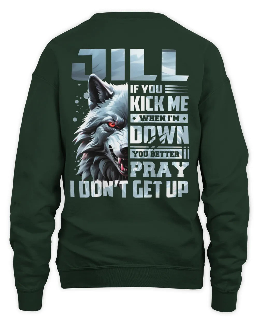 JILL AP62-K4-666 - Personalized Fierce Wolf Quote Apparel “If You Kick Me When I’m Down, You Better Pray I Don’t Get Up” - Unisex Sweatshirt - Forest Green