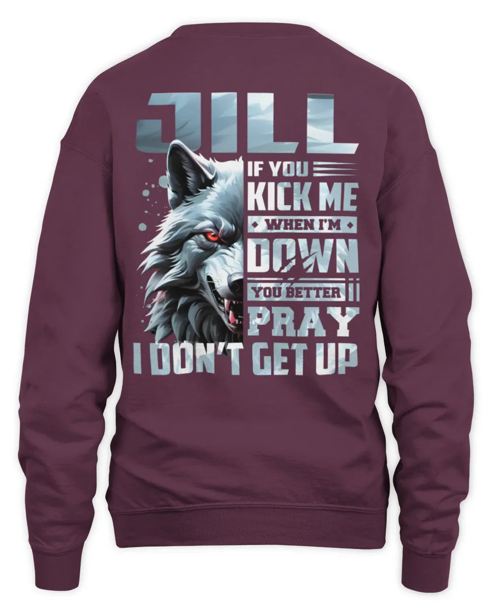JILL AP62-K4-666 - Personalized Fierce Wolf Quote Apparel “If You Kick Me When I’m Down, You Better Pray I Don’t Get Up” - Unisex Sweatshirt - Maroon