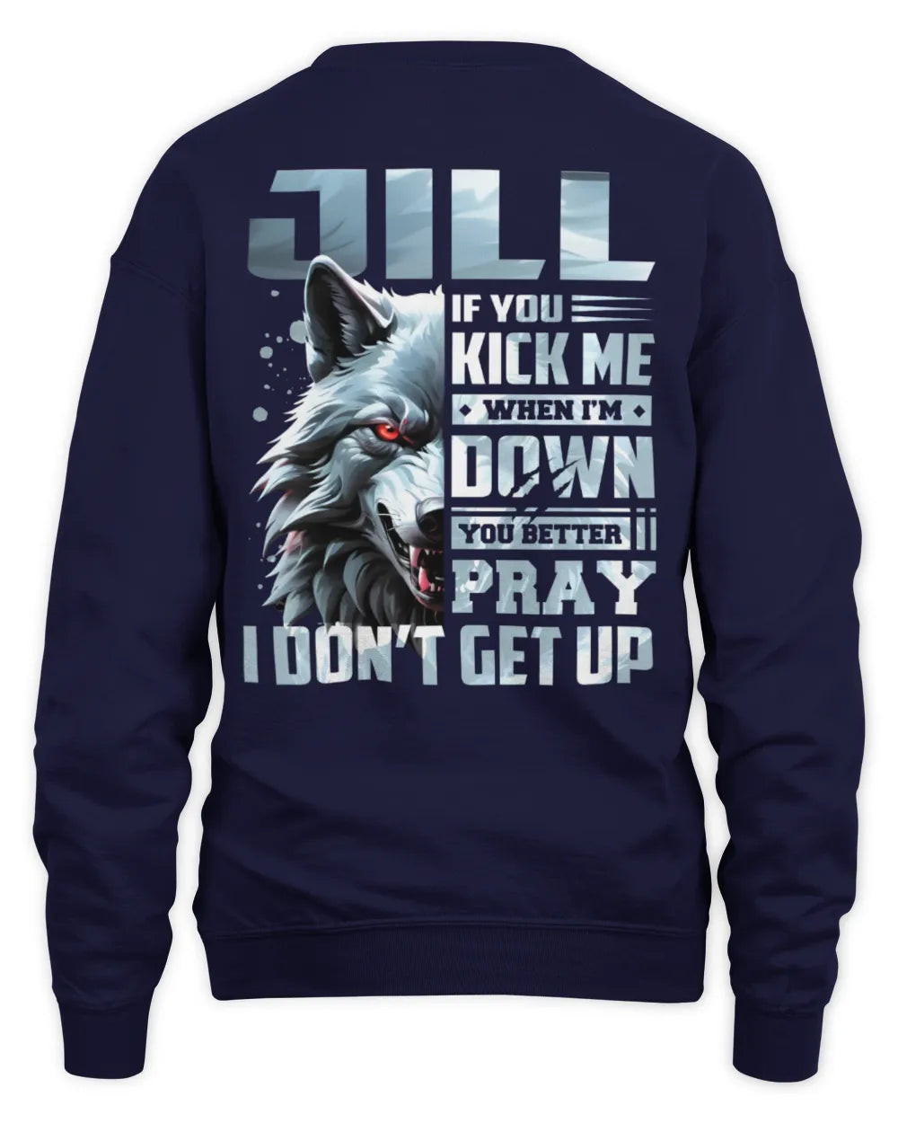 JILL AP62-K4-666 - Personalized Fierce Wolf Quote Apparel “If You Kick Me When I’m Down, You Better Pray I Don’t Get Up” - Unisex Sweatshirt - Navy