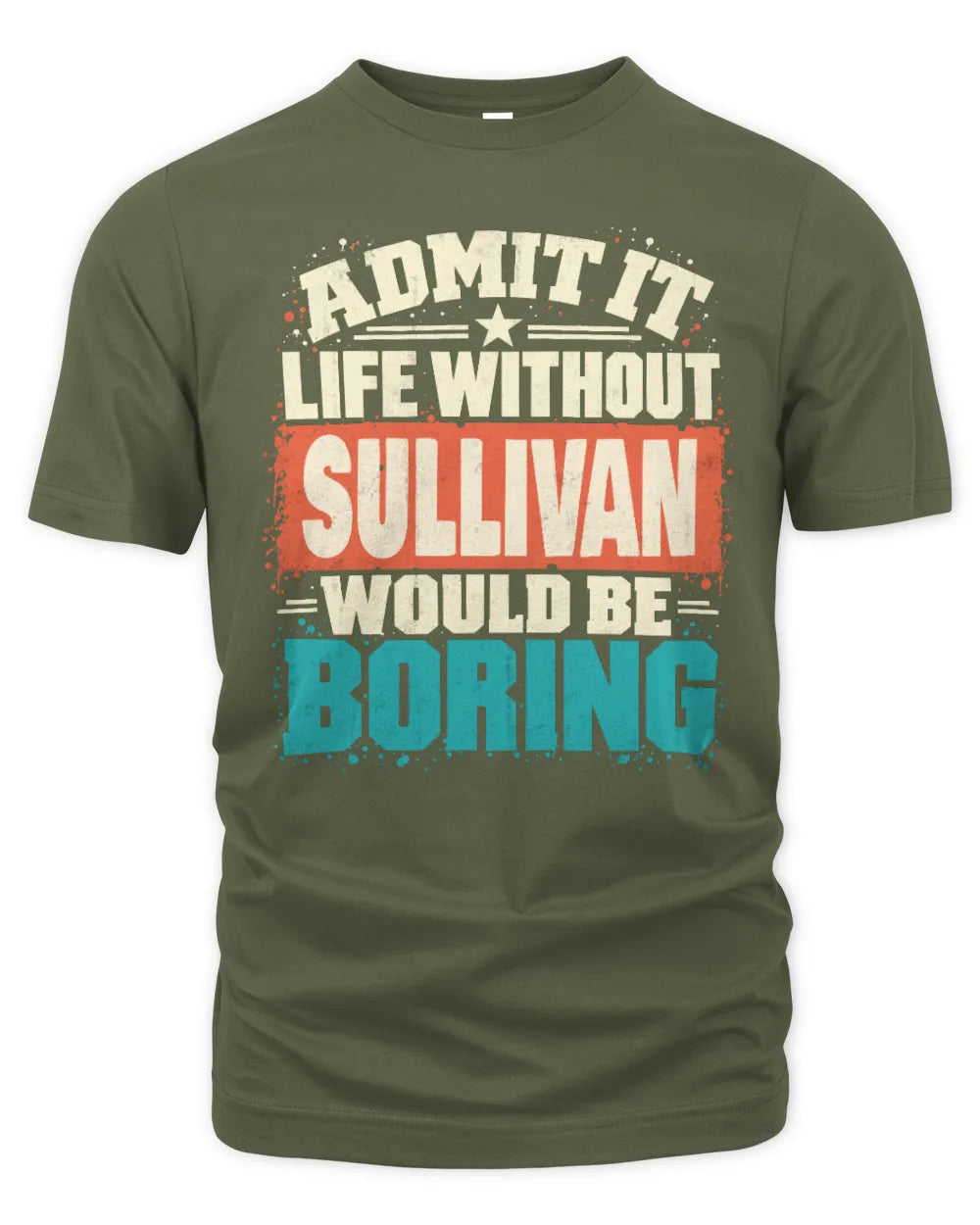 SULLIVAN P02-TH11-226 Personalized Admit It Life Without [Name] Would Be Boring T-Shirt - Custom Name Funny Gift - Unisex Standard T-Shirt - Military Green