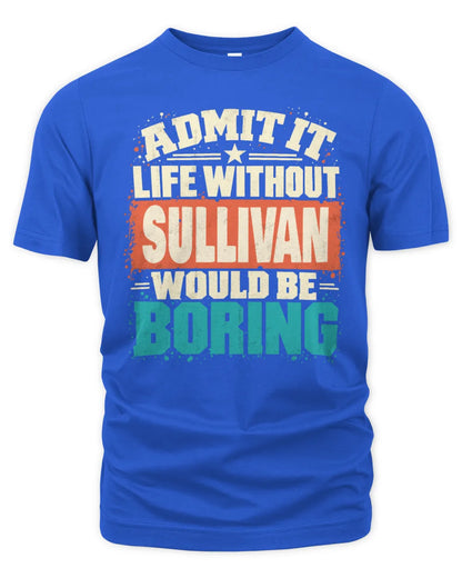 SULLIVAN P02-TH11-226 Personalized Admit It Life Without [Name] Would Be Boring T-Shirt - Custom Name Funny Gift - Unisex Standard T-Shirt - Royal