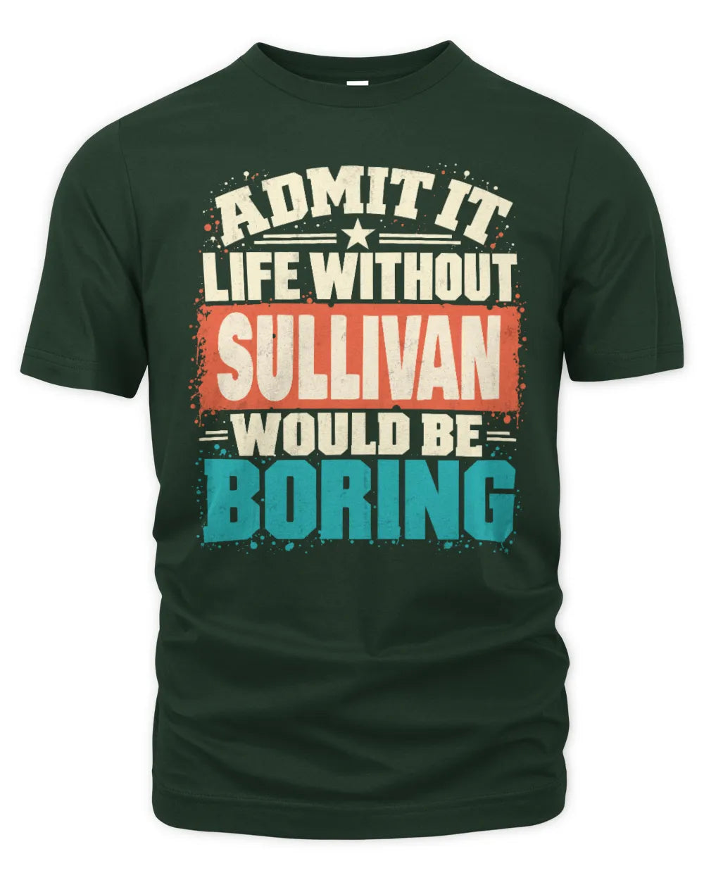 SULLIVAN P02-TH11-226 Personalized Admit It Life Without [Name] Would Be Boring T-Shirt - Custom Name Funny Gift - Unisex Standard T-Shirt - Forest Green