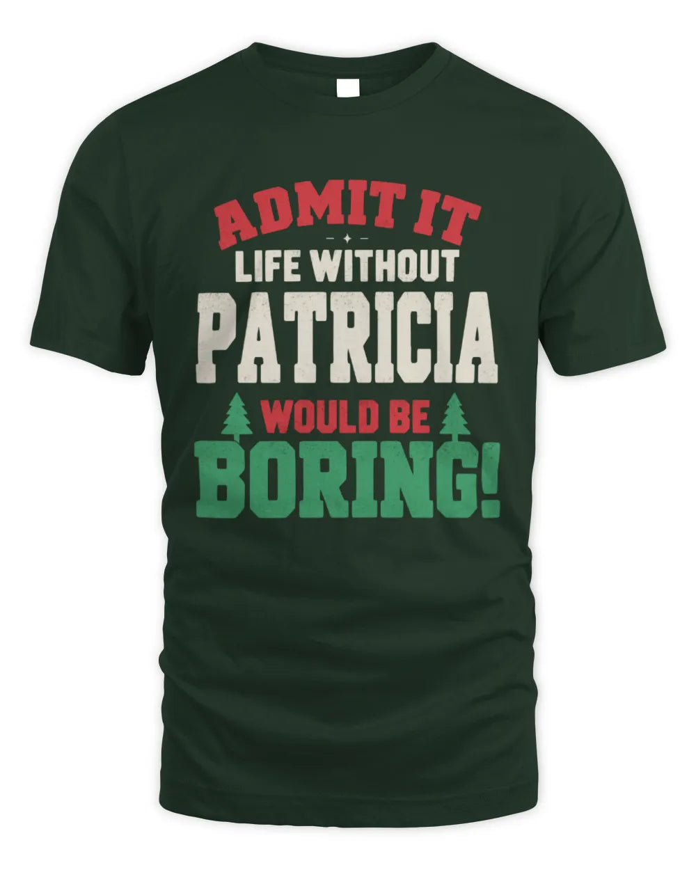 PATRICIA P5 TH08 Christmas T-Shirt – “Life Without NAME Would Be Boring” - Unisex Standard T-Shirt - Forest Green