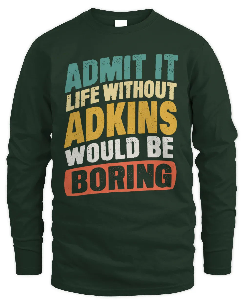 ADKINS TP88-K4-229
Personalized Funny Quote Apparel “Life Without NAME Would Be Boring” - Men's Long Sleeved T-Shirt - Forest Green