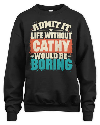 CATHY P02-TH11-226 Personalized Admit It Life Without [Name] Would Be Boring T-Shirt - Custom Name Funny Gift - Unisex Sweatshirt - Black
