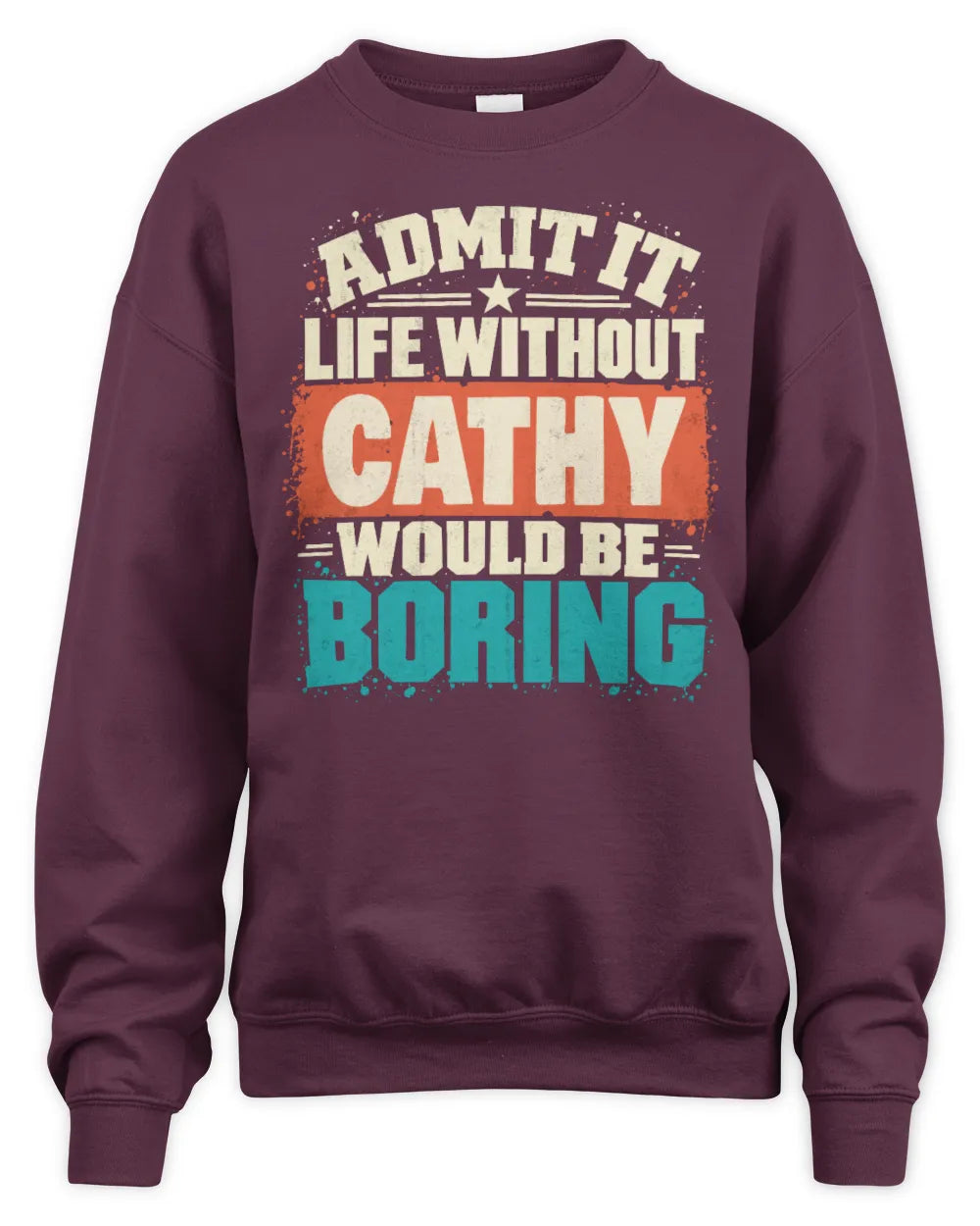 CATHY P02-TH11-226 Personalized Admit It Life Without [Name] Would Be Boring T-Shirt - Custom Name Funny Gift - Unisex Sweatshirt - Maroon