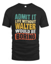 WALTER TP86-K3-229 Personalized Funny Quote Apparel “Life Without NAME Would Be Boring”
