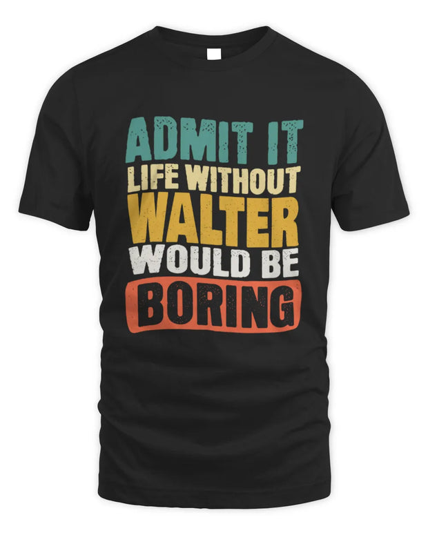 WALTER TP86-K3-229 Personalized Funny Quote Apparel “Life Without NAME Would Be Boring”