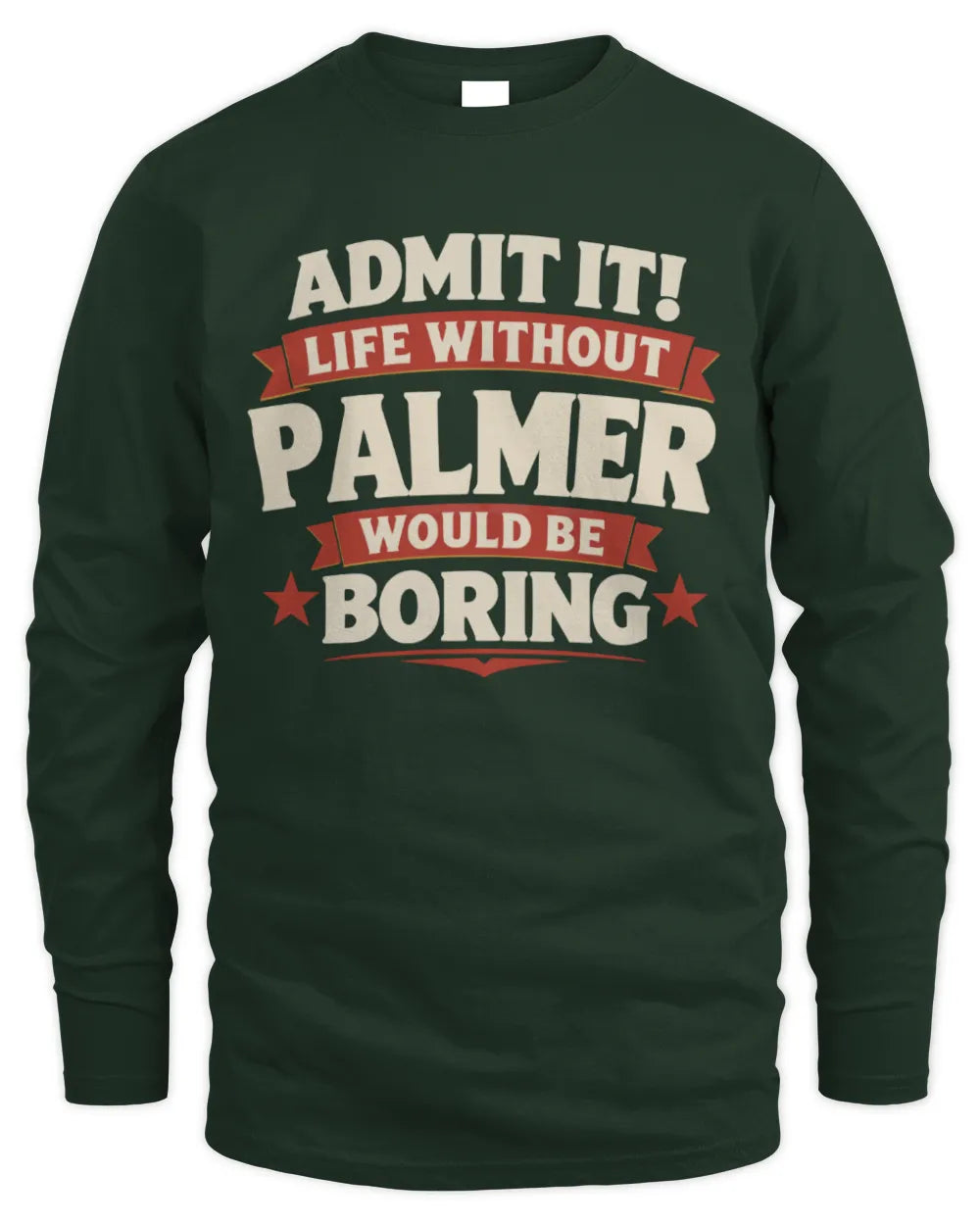 PALMER P4 KT003 Personalized Funny Quote Apparel “Life Without NAME Would Be Boring” - Men's Long Sleeved T-Shirt - Forest Green