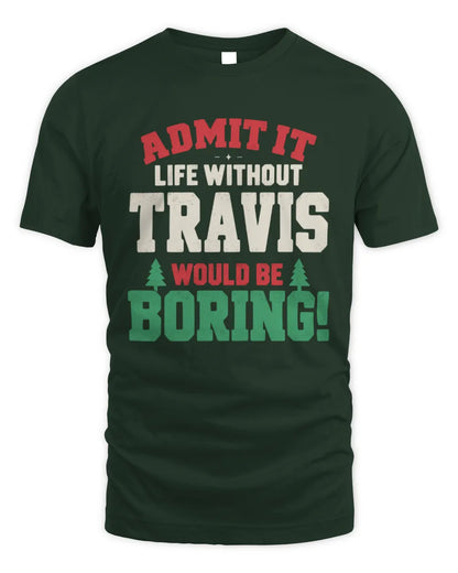 TRAVIS P5 TH08 Christmas T-Shirt – “Life Without NAME Would Be Boring” - Unisex Standard T-Shirt - Forest Green