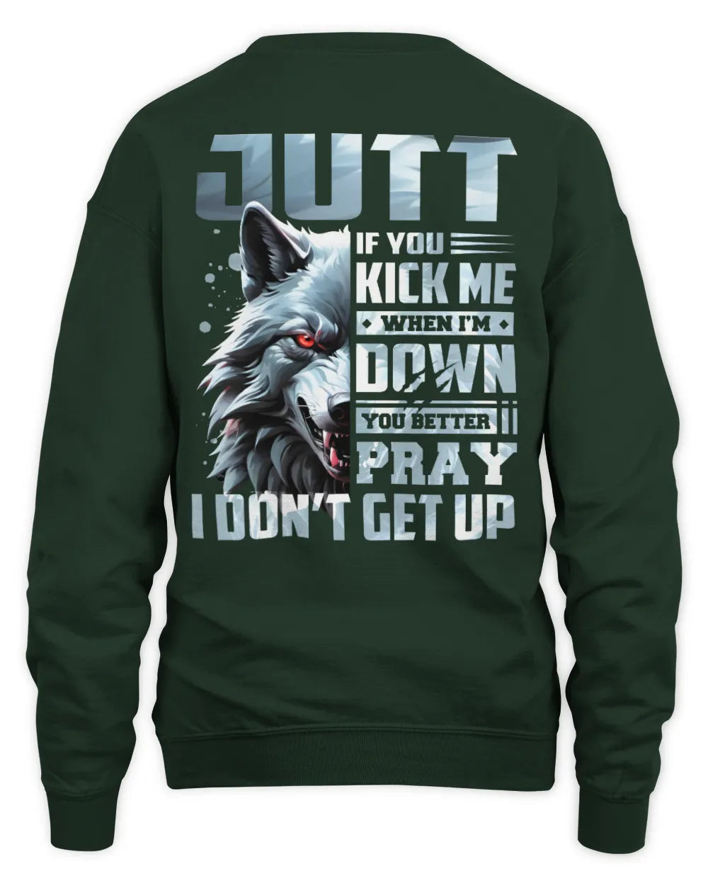 JUTT AP62-K4-666 - Personalized Fierce Wolf Quote Apparel “If You Kick Me When I’m Down, You Better Pray I Don’t Get Up” - Unisex Sweatshirt - Forest Green