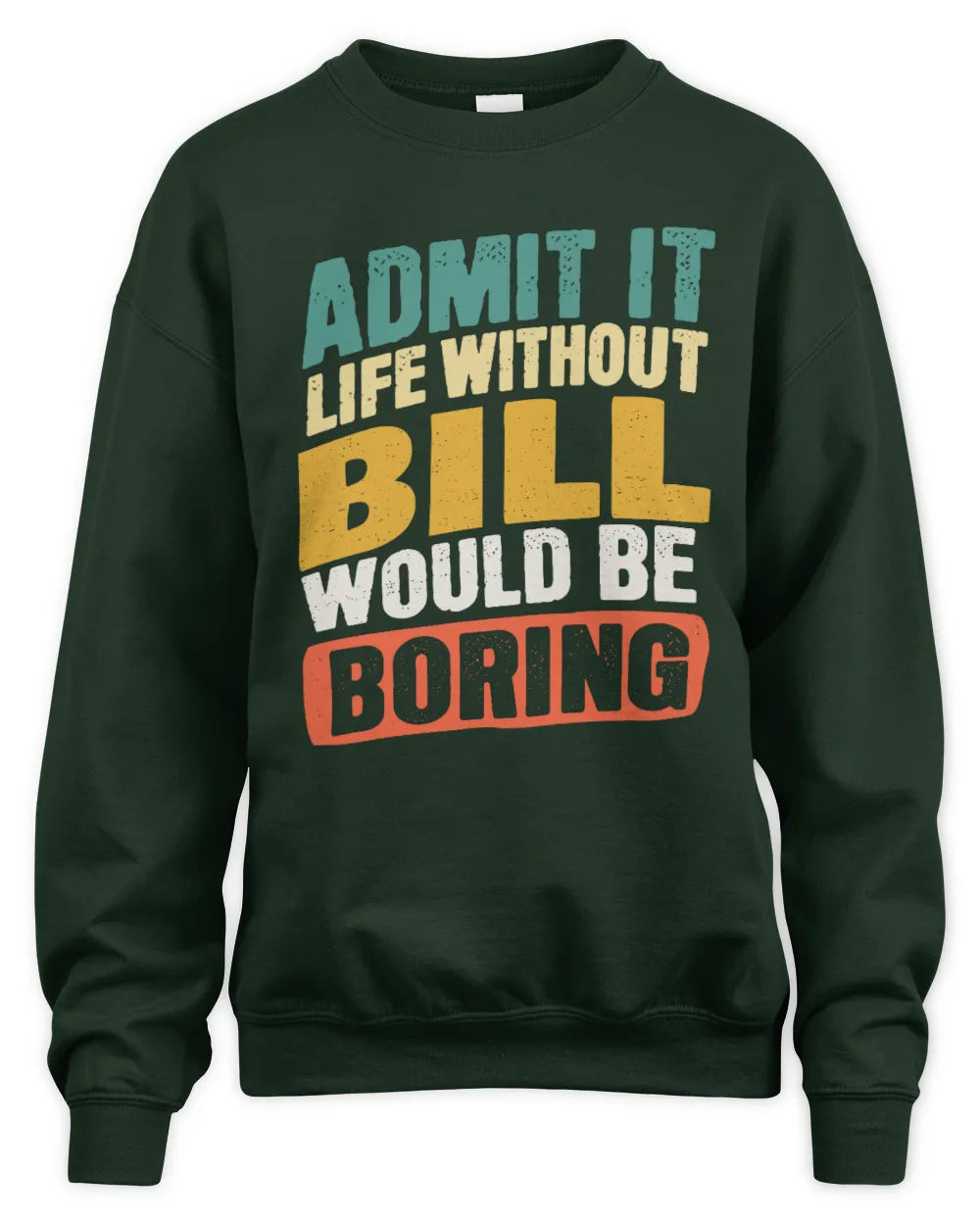BILL TP88-K4-229
Personalized Funny Quote Apparel “Life Without NAME Would Be Boring” - Unisex Sweatshirt - Forest Green
