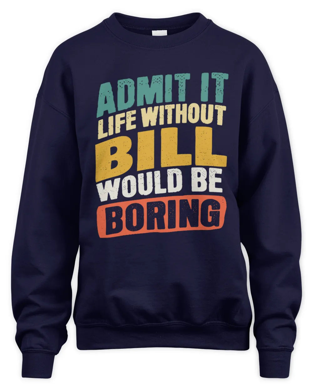 BILL TP88-K4-229
Personalized Funny Quote Apparel “Life Without NAME Would Be Boring” - Unisex Sweatshirt - Navy