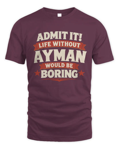 AYMAN P4 KT003 Personalized Funny Quote Apparel “Life Without NAME Would Be Boring” - Unisex Standard T-Shirt - Maroon