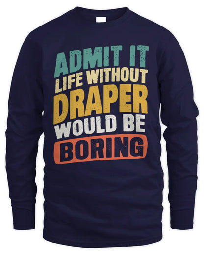 DRAPER TP88-K4-229
Personalized Funny Quote Apparel “Life Without NAME Would Be Boring” - Men's Long Sleeved T-Shirt - Navy