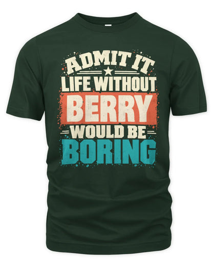 BERRY P02-TH11-226 Personalized Admit It Life Without [Name] Would Be Boring T-Shirt - Custom Name Funny Gift - Unisex Standard T-Shirt - Forest Green