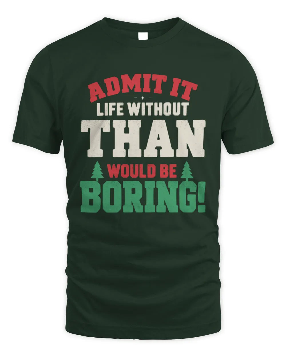 THAN P5 TH08 Christmas T-Shirt – “Life Without NAME Would Be Boring” - Unisex Standard T-Shirt - Forest Green