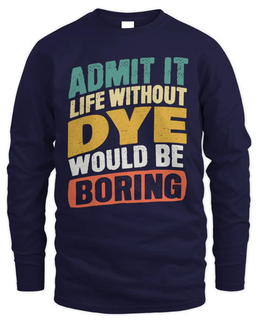 DYE TP88-K4-229
Personalized Funny Quote Apparel “Life Without NAME Would Be Boring” - Men's Long Sleeved T-Shirt - Navy