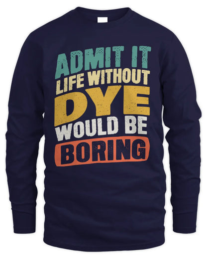 DYE TP88-K4-229
Personalized Funny Quote Apparel “Life Without NAME Would Be Boring” - Men's Long Sleeved T-Shirt - Navy