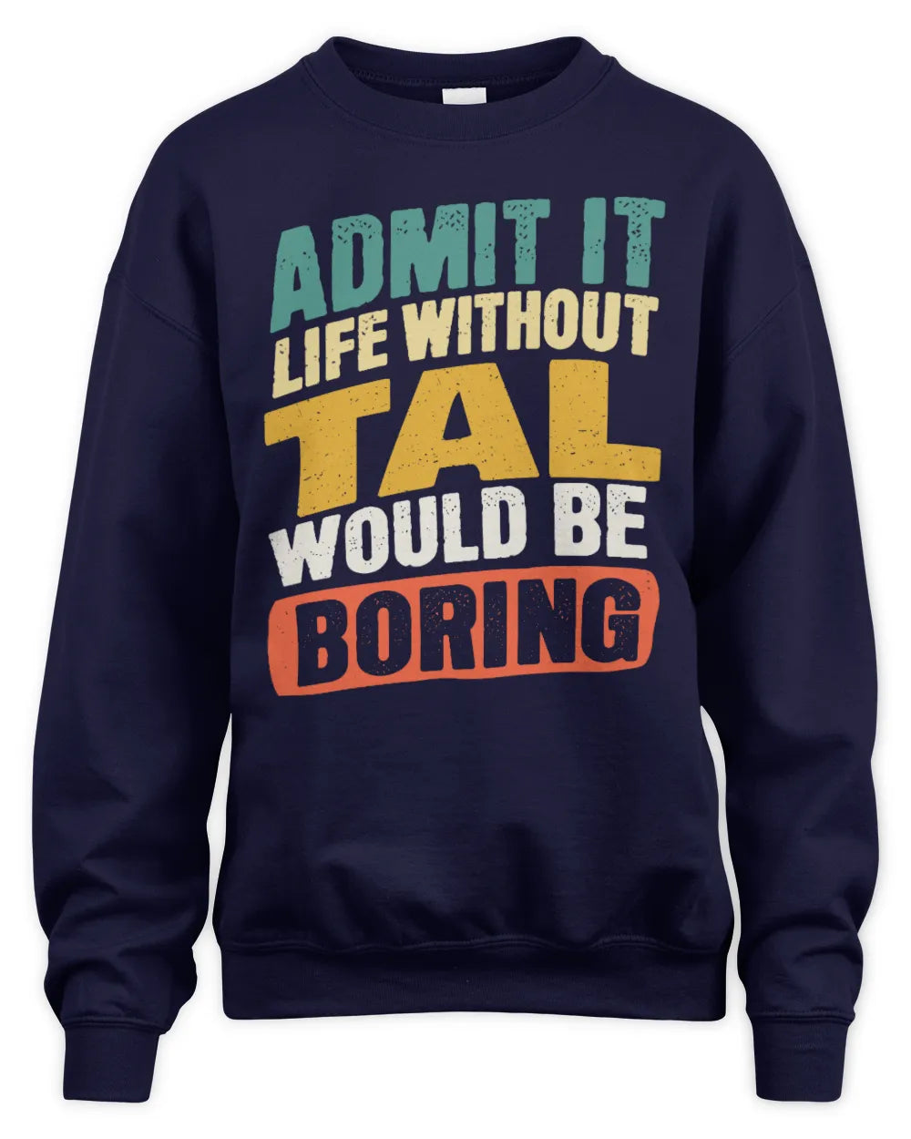 TAL TP88-K4-229
Personalized Funny Quote Apparel “Life Without NAME Would Be Boring” - Unisex Sweatshirt - Navy