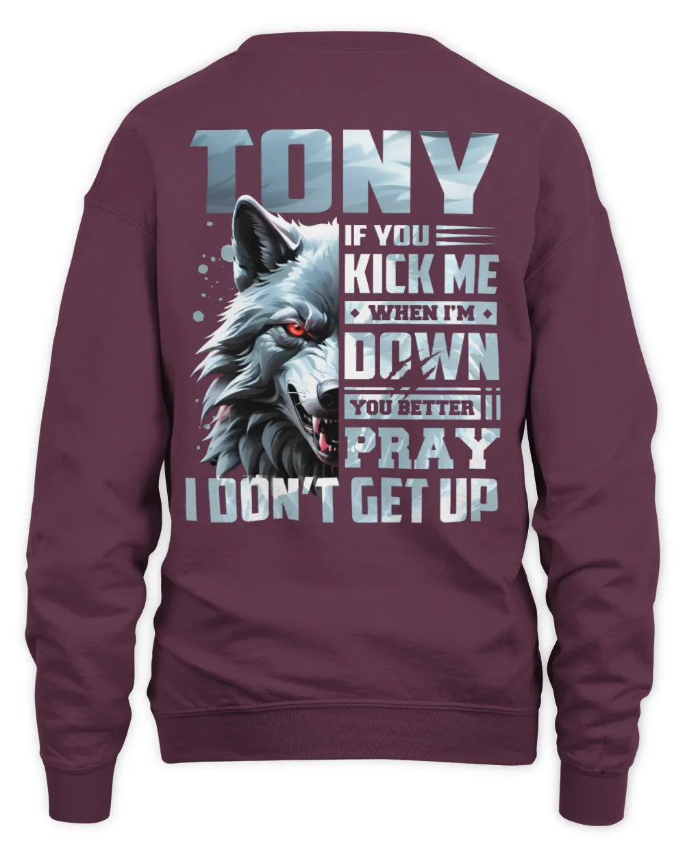 TONY AP62-K4-666 - Personalized Fierce Wolf Quote Apparel “If You Kick Me When I’m Down, You Better Pray I Don’t Get Up” - Unisex Sweatshirt - Maroon