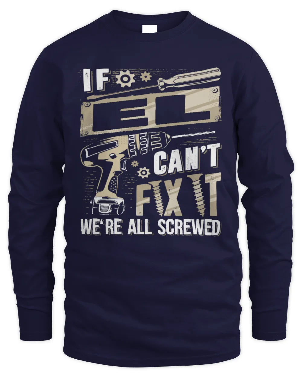 EL TX03 P02 - Personalized Handyman Mechanic Shirt “If NAME Can’t Fix It, We’re All Screwed” - Men's Long Sleeved T-Shirt - Navy