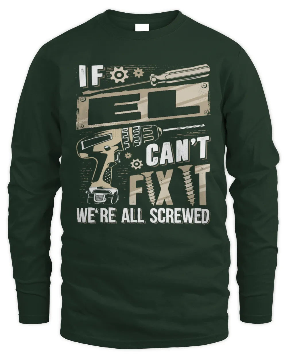EL TX03 P02 - Personalized Handyman Mechanic Shirt “If NAME Can’t Fix It, We’re All Screwed” - Men's Long Sleeved T-Shirt - Forest Green