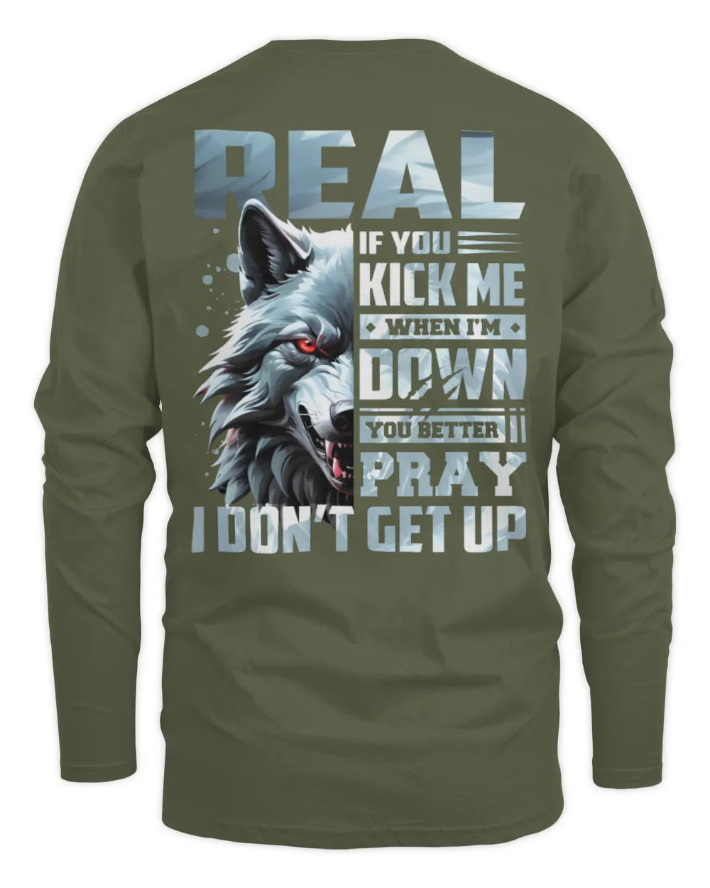 REAL AP62-K4-666 - Personalized Fierce Wolf Quote Apparel “If You Kick Me When I’m Down, You Better Pray I Don’t Get Up” - Men's Long Sleeved T-Shirt - Military Green