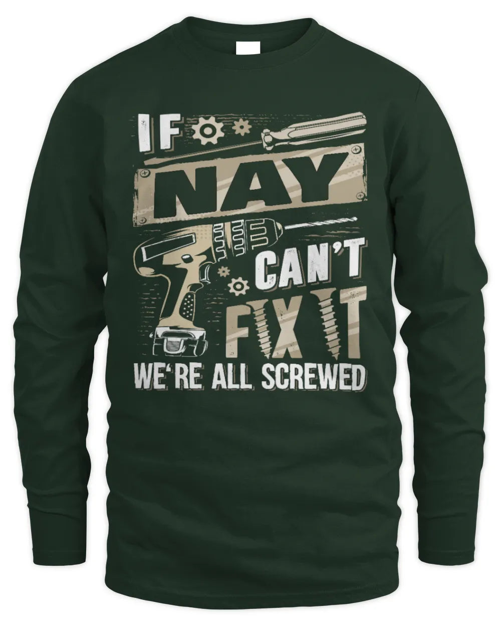 NAY TX03 P02 - Personalized Handyman Mechanic Shirt “If NAME Can’t Fix It, We’re All Screwed” - Men's Long Sleeved T-Shirt - Forest Green