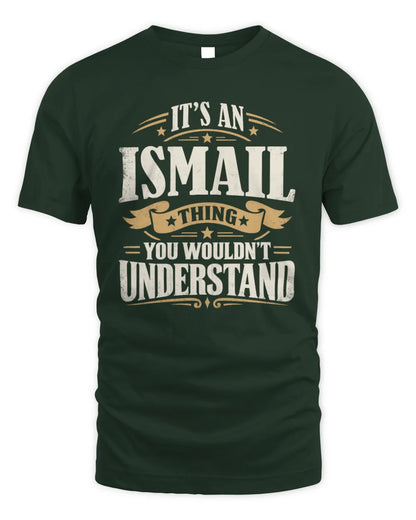 ISMAIL P08 TH51 - Personalized “It’s a/an [NAME] Thing – You Wouldn’t Understand” Shirt - Unisex Standard T-Shirt - Forest Green