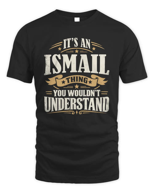 ISMAIL P08 TH51 - Personalized “It’s a/an [NAME] Thing – You Wouldn’t Understand” Shirt - Unisex Standard T-Shirt - Black