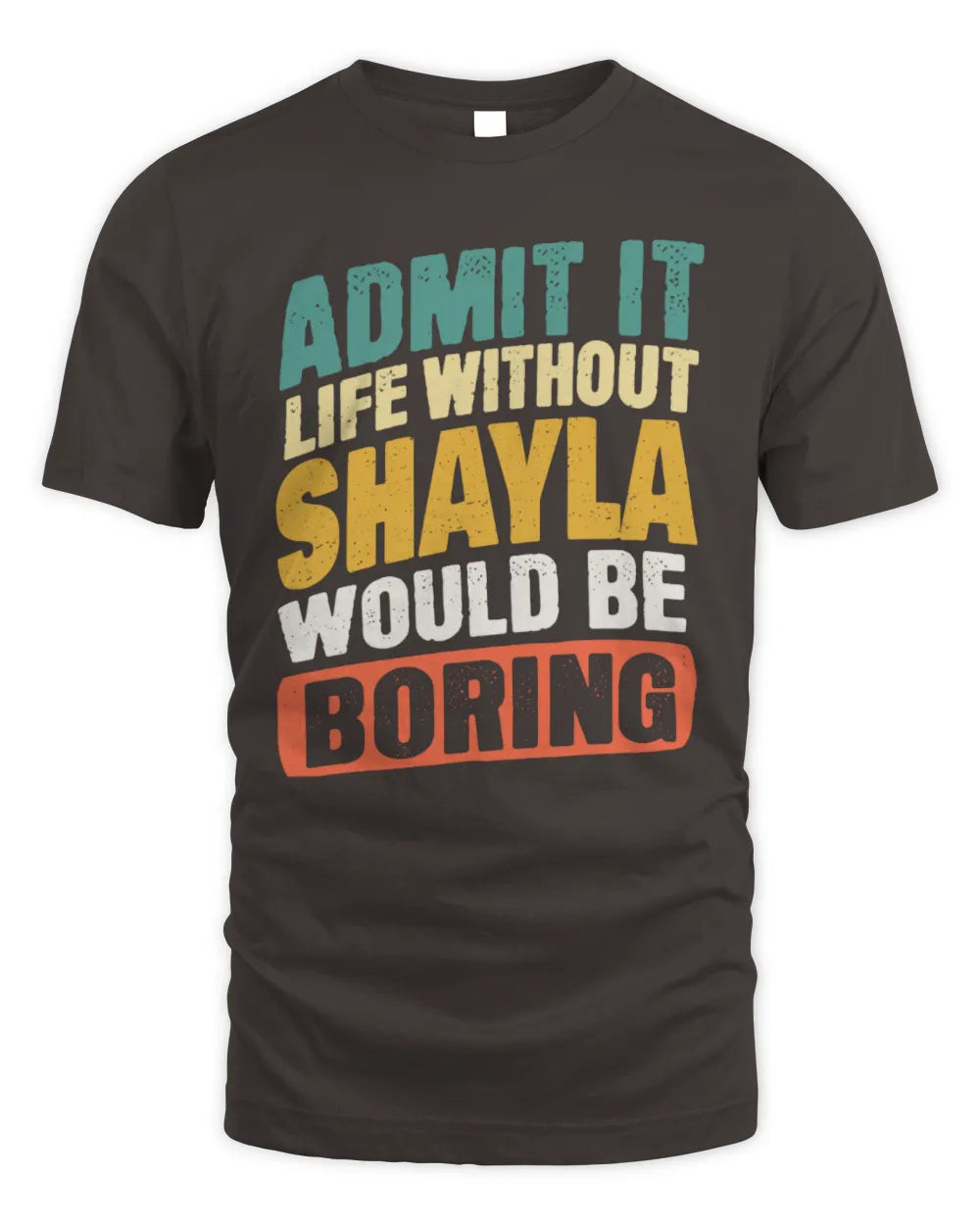 SHAYLA TP88-K4-229
Personalized Funny Quote Apparel “Life Without NAME Would Be Boring” - Unisex Standard T-Shirt - Dark Chocolate