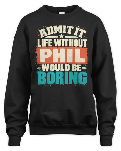 PHIL P02-TH11-226 Personalized Admit It Life Without [Name] Would Be Boring T-Shirt - Custom Name Funny Gift - Unisex Sweatshirt - Black