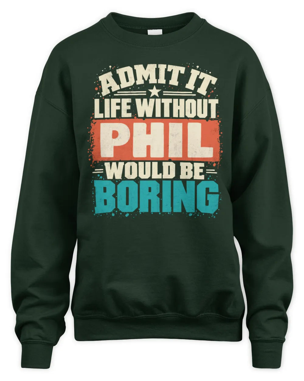 PHIL P02-TH11-226 Personalized Admit It Life Without [Name] Would Be Boring T-Shirt - Custom Name Funny Gift - Unisex Sweatshirt - Forest Green