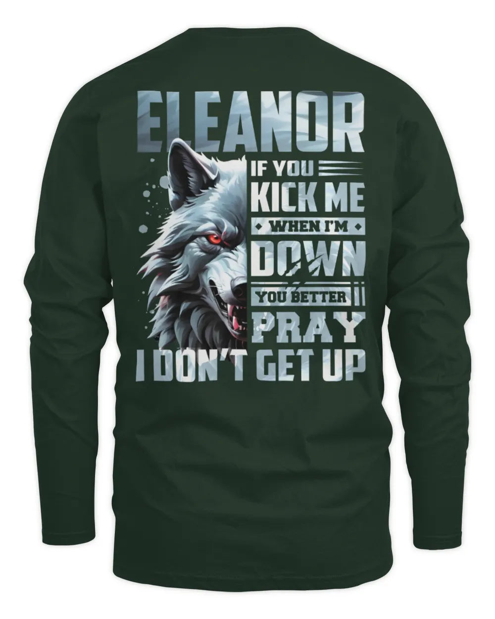 ELEANOR AP62-K4-666 - Personalized Fierce Wolf Quote Apparel “If You Kick Me When I’m Down, You Better Pray I Don’t Get Up” - Men's Long Sleeved T-Shirt - Forest Green